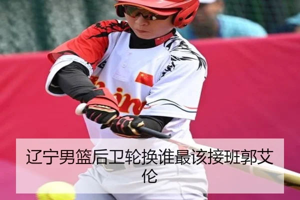 辽宁男篮后卫轮换谁最该接班郭艾伦